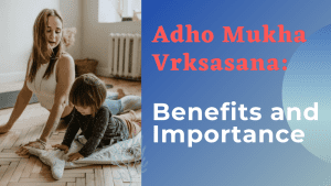 Adho Mukha Vrksasana: Benefits and Importance